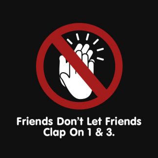 Friends Don't Let Friends Clap on 1 & 3